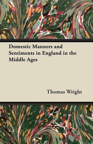 Domestic Manners and Sentiments in England in the Middle Ages de Thomas Wright