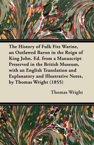 The History of Fulk Fitz Warine, an Outlawed Baron in the Reign of King John. Ed. from a Manuscript Preserved in the British Museum, with an English Translation and Explanatory and Illustrative Notes, by Thomas Wright (1855) de Thomas Wright