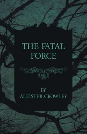 The Fatal Force de Aleister Crowley