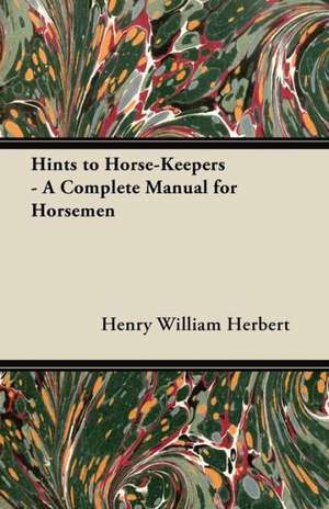 Hints to Horse-Keepers - A Complete Manual for Horsemen de Henry William Herbert