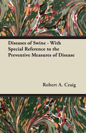 Diseases of Swine - With Special Reference to the Preventive Measures of Disease de Robert A. Craig