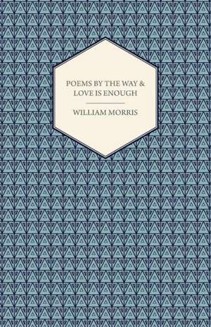 Poems by the Way & Love Is Enough de William Morris