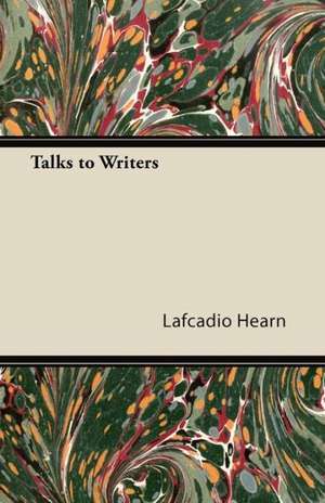 Talks to Writers de Lafcadio Hearn