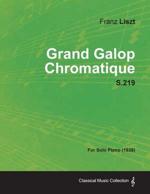 Grand Galop Chromatique S.219 - For Solo Piano (1938) de Franz Liszt