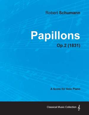 Papillons - A Score for Solo Piano Op.2 (1831) de Robert Schumann