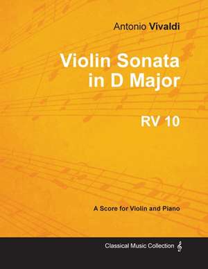 Violin Sonata in D Major RV 10 - For Violin and Piano de Antonio Vivaldi