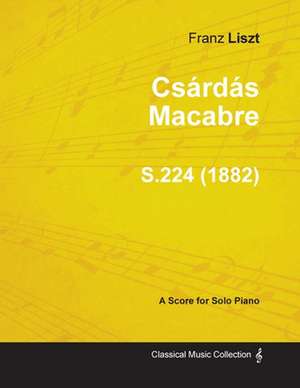 Csárdás Macabre S.224 - For Solo Piano (1882) de Franz Liszt