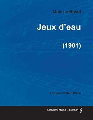 Jeux d'eau - A Score for Solo Piano (1901) de Maurice Ravel