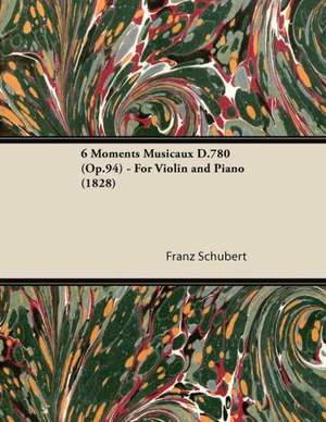 6 Moments Musicaux D.780 (Op.94) - For Violin and Piano (1828) de Franz Schubert