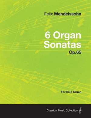 6 Organ Sonatas Op.65 - For Solo Organ de Felix Mendelssohn