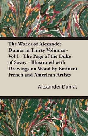 The Works of Alexander Dumas in Thirty Volumes - Vol I - The Page of the Duke of Savoy - Illustrated with Drawings on Wood by Eminent French and Ameri de Alexandre Dumas