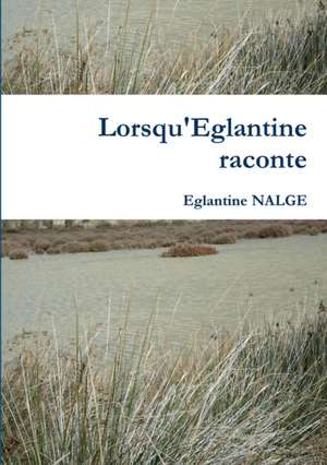 Lorsqu'Eglantine raconte de Eglantine Nalge