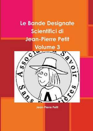 Le Bande Designate Scientifici Di Jean-Pierre Petit Volume 3 de Jean-Pierre Petit