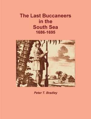 The Last Buccaneers in the South Sea 1686-95 de Peter T. Bradley