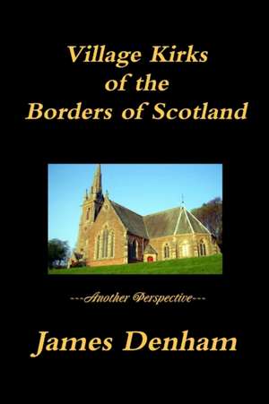 Village Kirks of the Borders of Scotland de James Denham