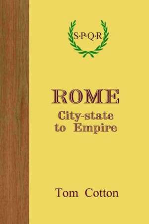 Rome: City-State to Empire de Tom Cotton