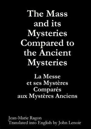 The Mass and Its Mysteries Compared to the Ancient Mysteries de Jean-Marie Ragon