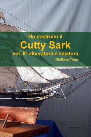 Ho Costruito Il Cutty Sark Vol. II Alberatura E Velatura de Giuliano Tinta