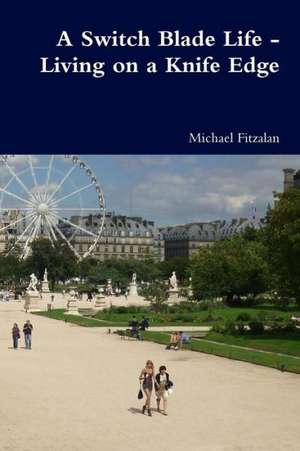 A Switch Blade Life - Living on a Knife Edge de Michael Fitzalan