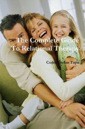 The Complete Guide to Relational Therapy de Codrin Stefan Tapu