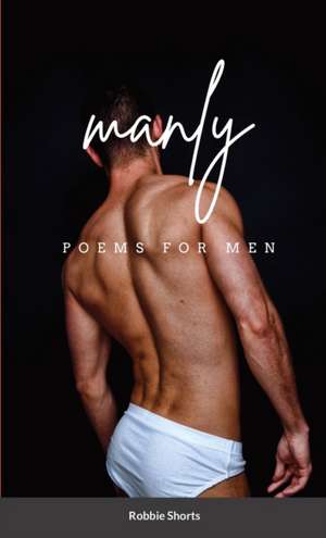 Manly Poems for men de Robbie Shorts