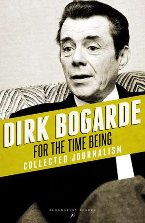 For the Time Being: Collected Journalism de Dirk Bogarde