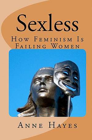 Sexless: How Feminism Is Failing Women de Anne Hayes