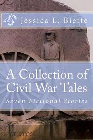 A Collection of Civil War Tales de Jessica L. Biette