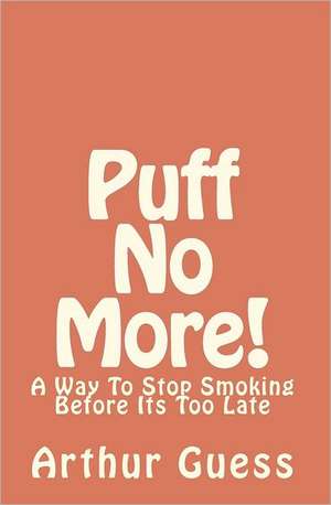 Puff No More!: A Way to Stop Smoking Before Its Too Late de Arthur Guess