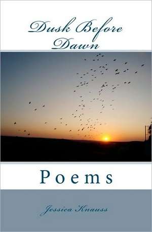 Dusk Before Dawn: Poems de Jessica Knauss