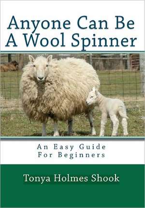 Anyone Can Be a Wool Spinner: An Easy Guide for Beginners de Tonya Holmes Shook