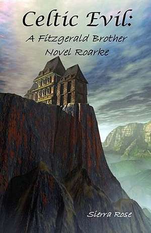 Celtic Evil: A Fitzgerald Brother Novel Roarke de Sierra Rose