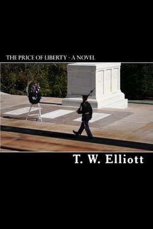 The Price of Liberty - A Novel de T. W. Elliott