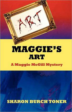 Maggie's Art: A Maggie McGill Mystery de Sharon Burch Toner