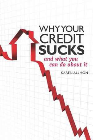 Why Your Credit Sucks... de Karen Allmon