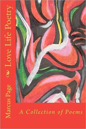 Love Life Poetry: A Collection of Poems de Marcus Page