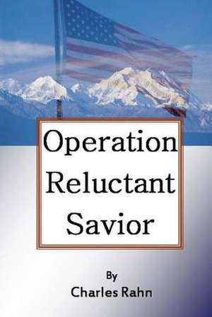 Operation Reluctant Savior de Charles Rahn