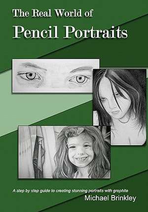 The Real World of Pencil Portraits: A Step by Step Guide to Creating Stunning Portraits with Graphite. de Michael Brinkley