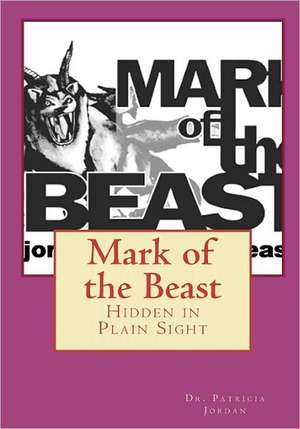 Mark of the Beast: Hidden in Plain Sight de Dr Patricia Jordan