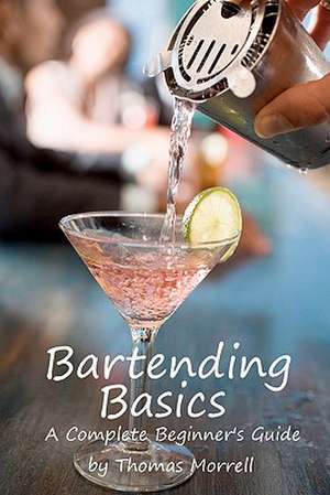 Bartending Basics: A Complete Beginner's Guide de Thomas Morrell