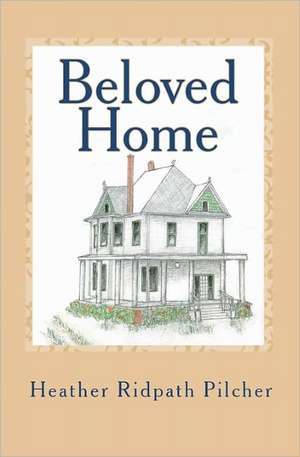 Beloved Home: A Collection of Short Stories de Heather Ridpath Pilcher MS