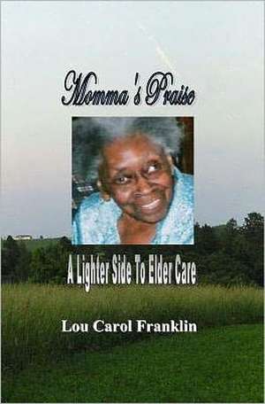 Momma's Praise: A Lighter Side of Elder Care de Lou Carol Franklin