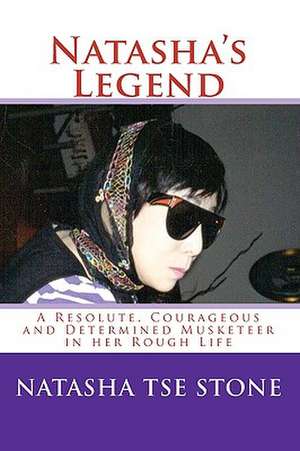 Natasha's Legend: A Resolute, Courageous and Determined Musketeer in Her Rough Life de Natasha Tse Stone