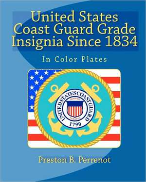 United States Coast Guard Grade Insignia Since 1834: A Complete 'How To' Manual de Preston B. Perrenot