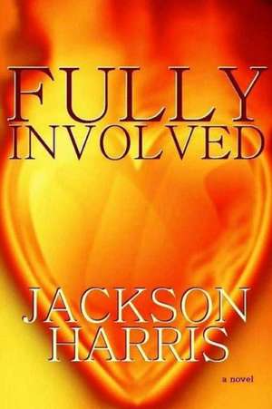 Fully Involved: A Firefighter Story de Jackson Harris