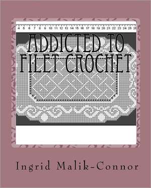 Addicted to Filet Crochet: An Autobiography of a Child of the Holocaust de Ingrid Malik-Connor