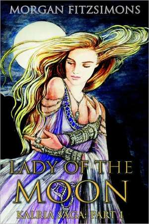 Lady of the Moon: Book 1 of the Kalria Saga de Morgan Fitzsimons