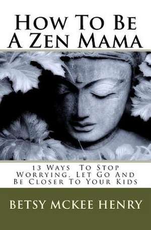 How to Be a Zen Mama de Betsy McKee Henry