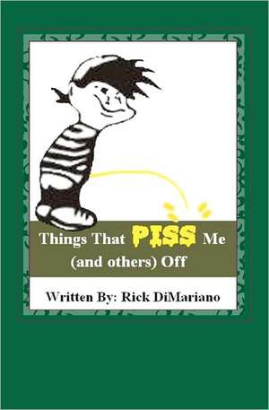 Things That Piss Me (and Others) Off: Inspiration for Challenging Times de Rick Dimariano