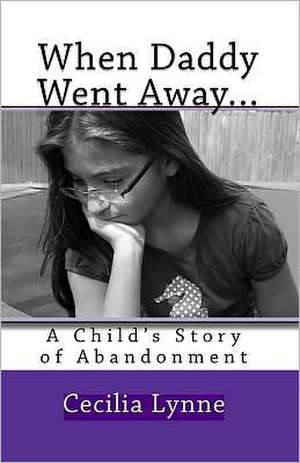 When Daddy Went Away...: A Child's Story of Abandonment de Cecilia Lynne